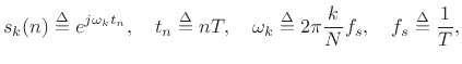 $\displaystyle s_k(n)\isdef e^{j\omega_k t_n},
\quad t_n\isdef nT,
\quad \omega_k\isdef 2\pi\frac{k}{N}f_s,
\quad f_s\isdef \frac{1}{T},
$