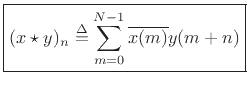 $\displaystyle \zbox {(x\star y)_n \isdef \sum_{m=0}^{N-1}\overline{x(m)} y(m+n)}
$