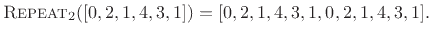 $\displaystyle \hbox{\sc Repeat}_2([0,2,1,4,3,1]) = [0,2,1,4,3,1,0,2,1,4,3,1].
$