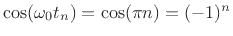 $ \cos(\omega_0 t_n) = \cos(\pi n) = (-1)^n$