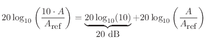 $\displaystyle 20\log_{10}\left(\frac{10 \cdot A}{A_{\mbox{\small ref}}}\right)
= \underbrace{20\log_{10}(10)}_{\mbox{$20$\ dB}} + 20\log_{10}\left(\frac{A}{A_{\mbox{\small ref}}}\right)
$