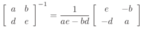 $\displaystyle \left[\begin{array}{cc} a & b \\ [2pt] d & e \end{array}\right]^{-1} = \frac{1}{ae-bd}\left[\begin{array}{cc} e & -b \\ [2pt] -d & a \end{array}\right]
$