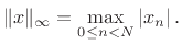 $\displaystyle \Vert x\Vert _\infty = \max_{0\leq n < N} \left\vert x_n\right\vert.
$