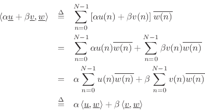 \begin{eqnarray*}
\left<\alpha \underline{u}+ \beta \underline{v},\underline{w}\right> &\isdef & \sum_{n=0}^{N-1}\left[\alpha u(n) + \beta v(n)\right]\overline{w(n)} \\
&=& \sum_{n=0}^{N-1}\alpha u(n)\overline{w(n)} + \sum_{n=0}^{N-1}\beta v(n)\overline{w(n)} \\
&=& \alpha \sum_{n=0}^{N-1}u(n)\overline{w(n)} + \beta \sum_{n=0}^{N-1}v(n)\overline{w(n)} \\
&\isdef & \alpha \left<\underline{u},\underline{w}\right> + \beta \left<\underline{v},\underline{w}\right>
\end{eqnarray*}