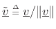 $ \underline{\tilde{v}}\isdeftext \underline{v}/\Vert\underline{v}\Vert$