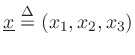 $ \underline{x}\isdef (x_1,x_2,x_3)$
