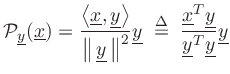 $\displaystyle {\cal P}_{\underline{y}}(\underline{x}) = \frac{\left<\underline{x},{\underline{y}}\right>}{\left\Vert\,{\underline{y}}\,\right\Vert^2}{\underline{y}}
\;\isdef \;
\frac{\underline{x}^T{\underline{y}}}{{\underline{y}}^T{\underline{y}}}{\underline{y}}
$