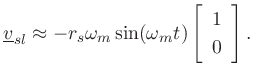 $\displaystyle \underline{v}_{sl}\approx -r_s\omega_m\sin(\omega_m t) \left[\begin{array}{c} 1 \\ [2pt] 0 \end{array}\right]. \protect$