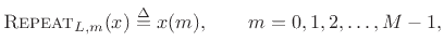 $\displaystyle \hbox{\sc Repeat}_{L,m}(x) \isdef x(m), \qquad m=0,1,2,\ldots,M-1,
$