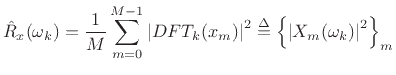 $\displaystyle {\hat R}_x(\omega_k) = \frac{1}{M}\sum_{m=0}^{M-1}\left\vert DFT_k(x_m)\right\vert^2 \isdef \left\{\left\vert X_m(\omega_k)\right\vert^2\right\}_m \protect$