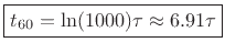 $\displaystyle \zbox {t_{60} = \ln(1000) \tau \approx 6.91 \tau}
$