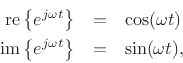 \begin{eqnarray*}
\mbox{re}\left\{e^{j\omega t}\right\} &=& \cos(\omega t) \\
\mbox{im}\left\{e^{j\omega t}\right\} &=& \sin(\omega t),
\end{eqnarray*}