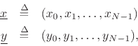 \begin{eqnarray*}
\underline{x}&\isdef & (x_0,x_1,\ldots,x_{N-1})\\
\underline{y}&\isdef & (y_0,y_1,\ldots,y_{N-1}),
\end{eqnarray*}