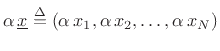 $\displaystyle \alpha\, \underline{x}\isdef (\alpha\,x_1, \alpha\,x_2, \ldots, \alpha\,x_N)
$