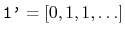 $\texttt{1'}=[0,1,1,\ldots]$