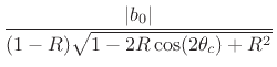 $\displaystyle \frac{\vert b_0\vert}{(1-R)\sqrt{1-2R\cos(2\theta_c)+R^2}}
\protect$