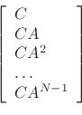 \begin{displaymath}
\left[
\begin{array}{l}
C\\
CA\\
CA^2\\
\dots\\
CA^{N-1}
\end{array}\right]
\end{displaymath}