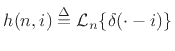 $ h(n, i) \isdef {\cal L}_n\{\delta(\cdot - i)\}$