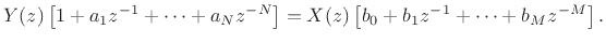$\displaystyle Y(z)\left[1 + a_1 z^{-1}+ \cdots + a_N z^{-N}\right]
= X(z)\left[b_0 + b_1 z^{-1}+ \cdots + b_M z^{-M}\right].
$