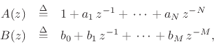 \begin{eqnarray*}
A(z) &\isdef & 1 + a_1\,z^{-1} + \,\cdots\, + a_N\,z^{-N}\\
B(z) &\isdef & b_0 + b_1\,z^{-1}+\,\cdots\,+b_M\,z^{-M},
\end{eqnarray*}