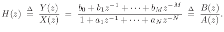 $\displaystyle H(z) \isdefs \frac{Y(z)}{X(z)} \eqsp \frac{b_0 + b_1 z^{-1}+ \cdots + b_M z^{-M}}{1 + a_1 z^{-1}+ \cdots + a_N z^{-N}} \isdefs \frac{B(z)}{A(z)}. \protect$