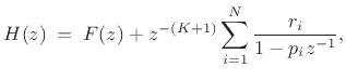 $\displaystyle H(z) \eqsp F(z) + z^{-(K+1)}\sum_{i=1}^{N} \frac{r_i}{1-p_iz^{-1}}, \protect$