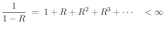 $\displaystyle \frac{1}{1-R} \eqsp 1 + R + R^2 + R^3 + \cdots \quad < \infty$