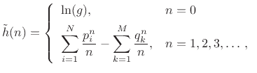 $\displaystyle {\tilde h}(n) = \left\{\begin{array}{ll}
\ln(g), & n=0 \\ [5pt]
\displaystyle\sum_{i=1}^N \frac{p_i^n}{n} -\displaystyle\sum_{k=1}^M \frac{q_k^n}{n}, & n=1,2,3,\ldots\,, \\
\end{array} \right.
$