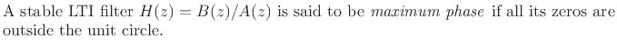 $\textstyle \parbox{0.8\textwidth}{%
A stable LTI filter $H(z)=B(z)/A(z)$\ is said to be \emph{maximum
phase} if all its zeros are outside the unit circle.}$