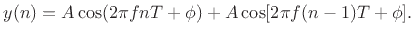 $\displaystyle y(n) = A \cos(2\pi f n T + \phi ) + A \cos[2\pi f(n - 1)T + \phi].
$