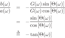 \begin{eqnarray*}
\frac{b(\omega)}{a(\omega)}
&=& -\frac{G(\omega) \sin\left[\Theta(\omega)\right]}{G(\omega) \cos\left[\Theta(\omega)\right]}\\
&=& -\frac{\sin\left[\Theta(\omega)\right]}{\cos\left[\Theta(\omega)\right]}\\
&\isdef & - \tan[\Theta(\omega)]
\end{eqnarray*}