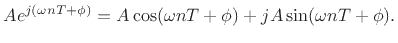 $\displaystyle A e^{j(\omega nT+\phi)} = A\cos(\omega nT+\phi) + j A\sin(\omega nT+\phi). \protect$