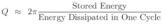 $\displaystyle Q \approxs 2\pi\frac{\hbox{Stored Energy}}{\hbox{Energy Dissipated in One Cycle}}
$