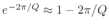 $ e^{-2\pi/Q}\approx 1 - 2\pi/Q$