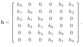 $\displaystyle \mathbf{h}= \left[\begin{array}{cccccc}
h_0 & 0 & 0 & 0 & h_2 & h_1 \\ [2pt]
h_1 & h_0 & 0 & 0 & 0 & h_2 \\ [2pt]
h_2 & h_1 & h_0 & 0 & 0 & 0 \\ [2pt]
0 & h_2 & h_1 & h_0 & 0 & 0 \\ [2pt]
0 & 0 & h_2 & h_1 & h_0 & 0 \\ [2pt]
0 & 0 & 0 & h_2 & h_1 & h_0
\end{array}\right].
$