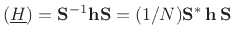 $ (\underline{H})=\mathbf{S}^{-1}\mathbf{h}\mathbf{S}=(1/N)\mathbf{S}^\ast\,\mathbf{h}\,\mathbf{S}$