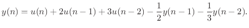 $\displaystyle y(n) = u(n) + 2u(n-1) + 3u(n-2) - \frac{1}{2}y(n-1) - \frac{1}{3}y(n-2). \protect$