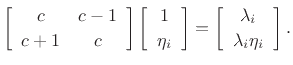 \begin{eqnarray*}
\underline{e}_1&=&\left[\begin{array}{c} 1 \\ [2pt] \eta \end{array}\right],\qquad
\underline{e}_2=\left[\begin{array}{c} 1 \\ [2pt] -\eta \end{array}\right], \quad \hbox{where}\\
\eta&\isdef &\sqrt{\frac{c+1}{c-1}}.
\end{eqnarray*}