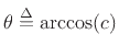 $ \theta \isdef
\arccos(c)$