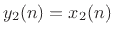 $ y_2(n) = x_2(n)$