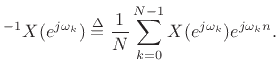 $\displaystyle ^{-1}{X(e^{j\omega_k})} \isdef \frac{1}{N}\sum_{k=0}^{N-1} X(e^{j\omega_k})
e^{j\omega_k n} .
$