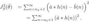 \begin{eqnarray*}
J_S^2(\hat{\theta}) &= \sum_{n={{n}_b}+1}^\infty\left(\hat{a}\ast h(n) - \hat{b}(n)\right)^2 \\
&= \sum_{n={{n}_b}+1}^\infty\left(\hat{a}\ast h(n) \right)^2. \\
\end{eqnarray*}