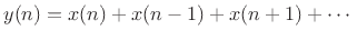 $\displaystyle y(n)=x(n) + x(n-1) + x(n+1) + \cdots$