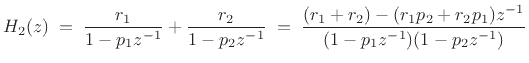 $\displaystyle H_2(z) \eqsp \frac{r_1}{1-p_1z^{-1}} + \frac{r_2}{1-p_2z^{-1}} \eqsp \frac{(r_1 + r_2) - (r_1 p_2 + r_2 p_1) z^{-1}}{(1-p_1z^{-1})(1-p_2z^{-1})}$