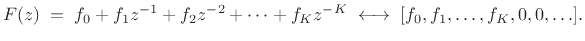 $\displaystyle F(z) \eqsp f_0 + f_1z^{-1}+ f_2z^{-2}+ \cdots + f_K z^{-K} \;\longleftrightarrow\;
[f_0,f_1,\ldots,f_K,0,0,\ldots].
$