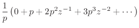 $\displaystyle \frac{1}{p} \left(0 + p + 2p^2z^{-1}+ 3p^3z^{-2}+ \cdots \right)$