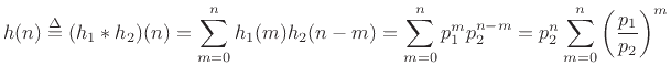 $\displaystyle h(n) \isdef (h_1\ast h_2)(n) = \sum_{m=0}^n h_1(m)h_2(n-m) = \sum_{m=0}^n p_1^{m}p_2^{n-m} = p_2^n\sum_{m=0}^n \left(\frac{p_1}{p_2}\right)^m \protect$
