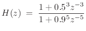 $\displaystyle H(z) \eqsp \frac{1 + 0.5^3 z^{-3}}{1 + 0.9^5z^{-5}}
$
