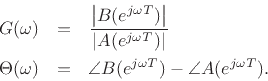 \begin{eqnarray*}
G(\omega) &=& \frac{\left\vert B(e^{j\omega T})\right\vert}{\left\vert A(e^{j\omega T})\right\vert}\\
\Theta(\omega) &=& \angle B(e^{j\omega T}) - \angle A(e^{j\omega T}).
\end{eqnarray*}