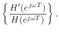 $\displaystyle \left\{\frac{H^\prime(e^{j\omega T})}{H(e^{j\omega T})}\right\}.
$